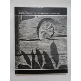 HOLZBAUKUNST IN DEN DORFERN RUMANIENS (Arhitectura taranesca de lemn) - Paul Petrescu